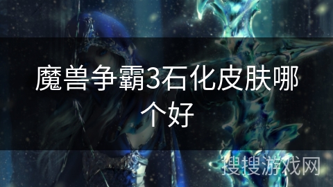 魔兽争霸3石化皮肤哪个好