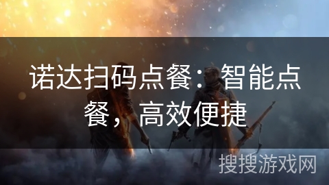 诺达扫码点餐：智能点餐，高效便捷