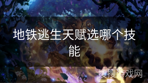 地铁逃生天赋选哪个技能