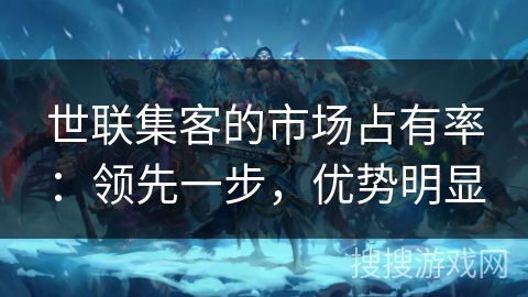 世联集客的市场占有率：领先一步，优势明显