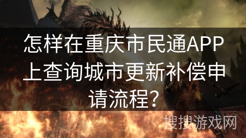 怎样在重庆市民通APP上查询城市更新补偿申请流程? 怎样在重庆市民通APP上查询城市更新补偿申请流程?