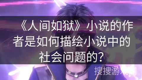 《人间如狱》小说的作者是如何描绘小说中的社会问题的？