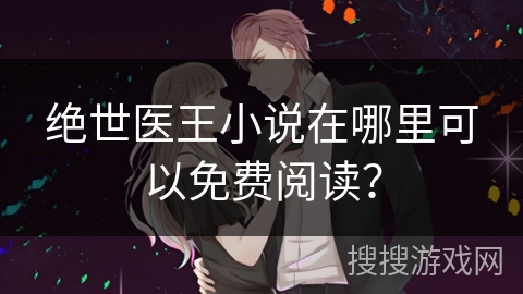 绝世医王小说在哪里可以免费阅读？