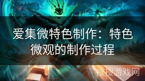 爱集微特色制作：特色微观的制作过程