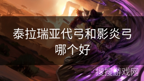 泰拉瑞亚代弓和影炎弓哪个好