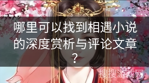 哪里可以找到相遇小说的深度赏析与评论文章？