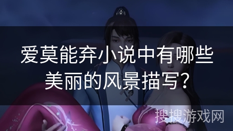 爱莫能弃小说中有哪些美丽的风景描写？