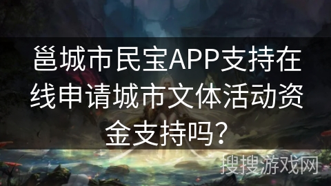 邕城市民宝APP支持在线申请城市文体活动资金支持吗？