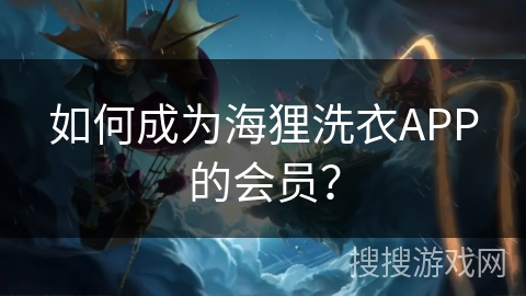 如何成为海狸洗衣APP的会员？