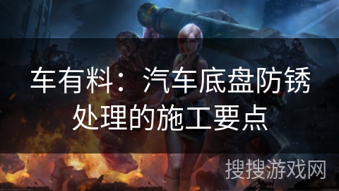 车有料：汽车底盘防锈处理的施工要点