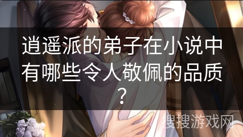 逍遥派的弟子在小说中有哪些令人敬佩的品质？
