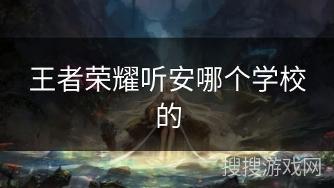 王者荣耀听安哪个学校的