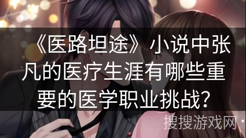 《医路坦途》小说中张凡的医疗生涯有哪些重要的医学职业挑战？