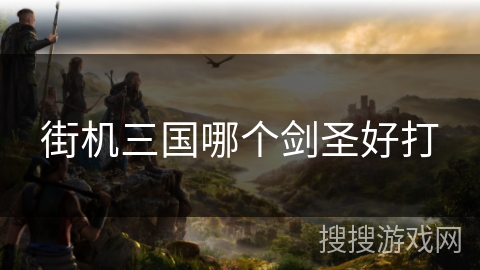 街机三国哪个剑圣好打