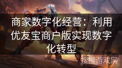 商家数字化经营：利用优友宝商户版实现数字化转型