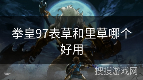 拳皇97表草和里草哪个好用