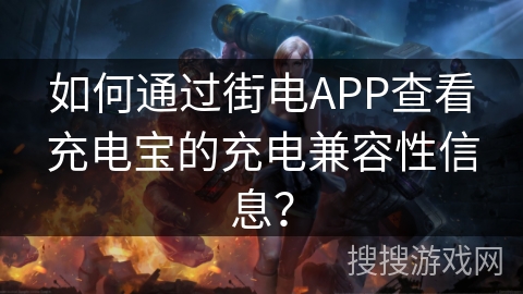 如何通过街电APP查看充电宝的充电兼容性信息？