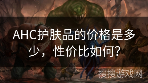 AHC护肤品的价格是多少，性价比如何？