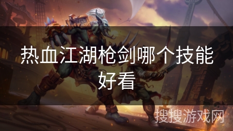 热血江湖枪剑哪个技能好看
