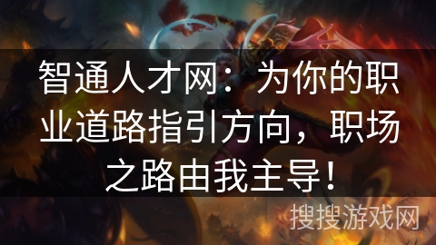 智通人才网：为你的职业道路指引方向，职场之路由我主导！