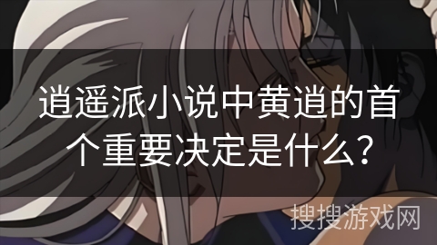 逍遥派小说中黄逍的首个重要决定是什么？