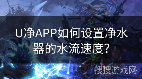 U净APP如何设置净水器的水流速度？