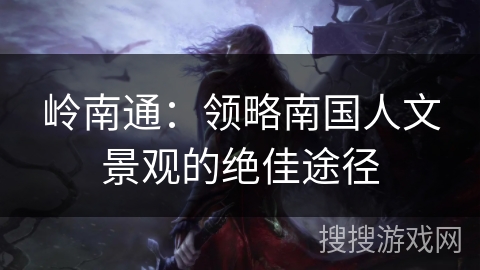 岭南通：领略南国人文景观的绝佳途径