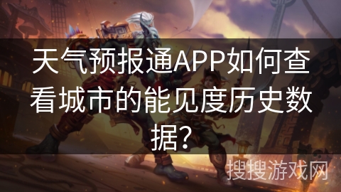 天气预报通APP如何查看城市的能见度历史数据？