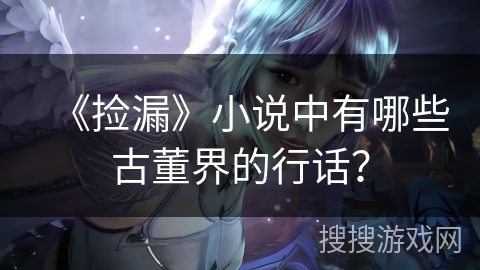 《捡漏》小说中有哪些古董界的行话？