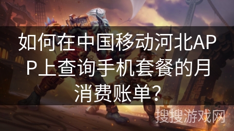 如何在中国移动河北APP上查询手机套餐的月消费账单？
