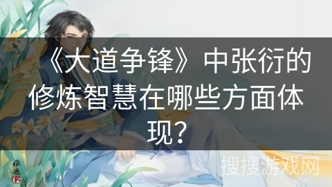 《大道争锋》中张衍的修炼智慧在哪些方面体现？