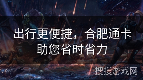 出行更便捷，合肥通卡助您省时省力