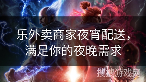 乐外卖商家夜宵配送，满足你的夜晚需求