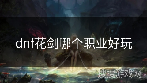 dnf花剑哪个职业好玩