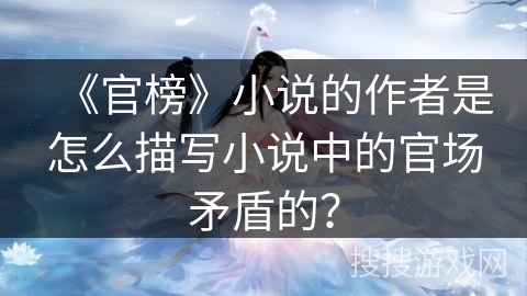 《官榜》小说的作者是怎么描写小说中的官场矛盾的？