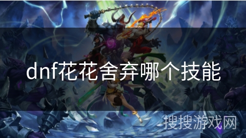 dnf花花舍弃哪个技能