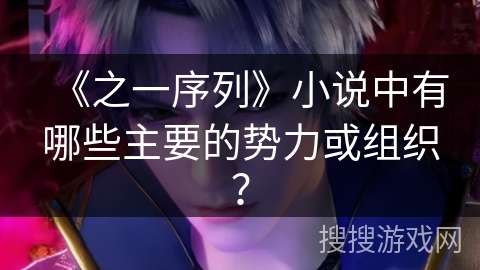 《之一序列》小说中有哪些主要的势力或组织？