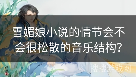 雪媚娘小说的情节会不会很松散的音乐结构？