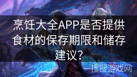 烹饪大全APP是否提供食材的保存期限和储存建议？