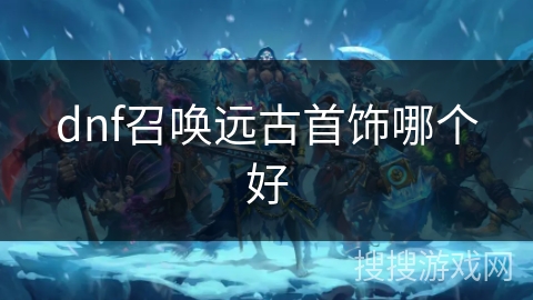 dnf召唤远古首饰哪个好
