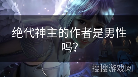 绝代神主的作者是男性吗？