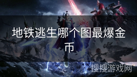 地铁逃生哪个图最爆金币