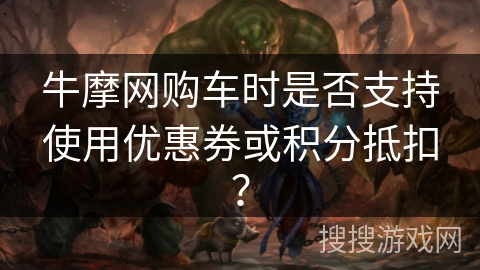 牛摩网购车时是否支持使用优惠券或积分抵扣？