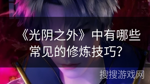 《光阴之外》中有哪些常见的修炼技巧？