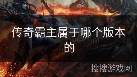传奇霸主属于哪个版本的