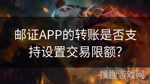 邮证APP的转账是否支持设置交易限额？