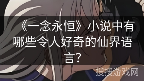《一念永恒》小说中有哪些令人好奇的仙界语言？