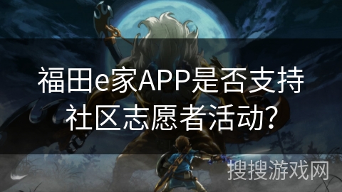 福田e家APP是否支持社区志愿者活动？