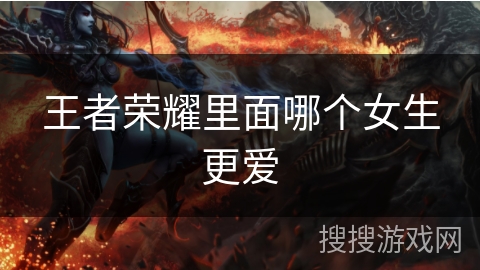 王者荣耀里面哪个女生更爱