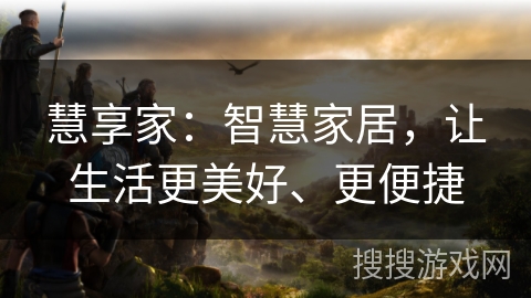 慧享家：智慧家居，让生活更美好、更便捷